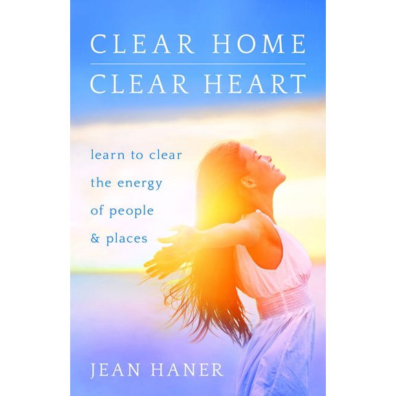 Clear Home, Clear Heart: Learn to Clear the Energy of People & Places, (Paperback)