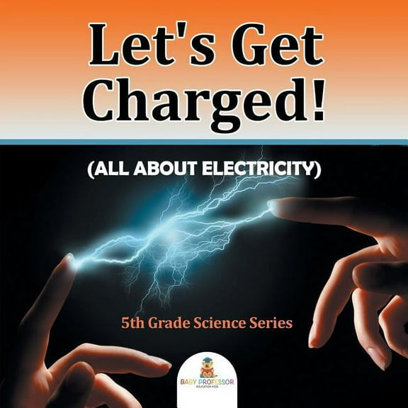 Let's Get Charged! (All About Electricity): 5th Grade Science Series, (Paperback)