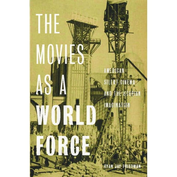 The Movies as a World Force : American Silent Cinema and the Utopian Imagination (Hardcover)