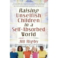 thumbnail image 2 of Raising Unselfish Children in a Self-Absorbed World, (Paperback), 2 of 2
