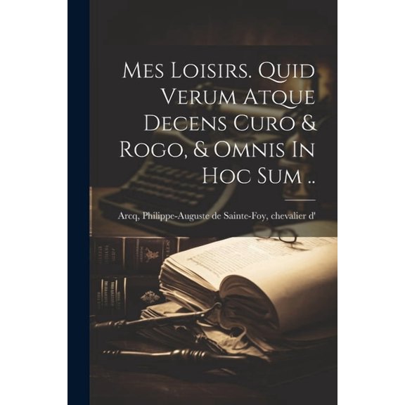 Mes Loisirs. Quid Verum Atque Decens Curo & Rogo, & Omnis In Hoc Sum .. (Paperback)