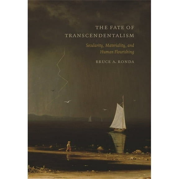 The Fate of Transcendentalism: Secularity, Materiality, and Human Flourishing, (Hardcover)