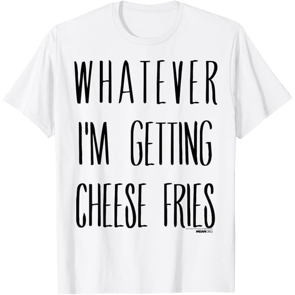 Exquisite and comfortable-Mean Girls Whatever I'm Getting Cheese Fries Graphic T-Shirt T-Shirt