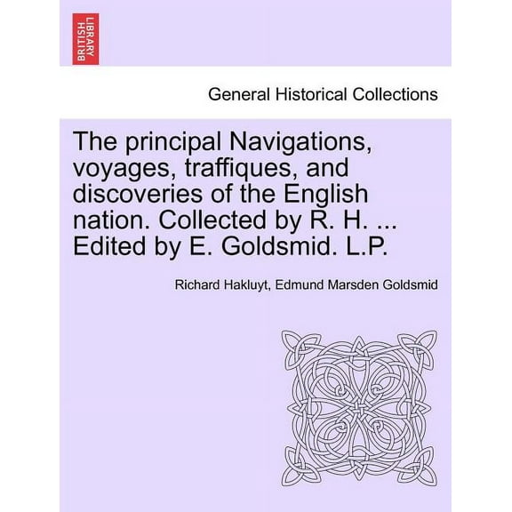 The principal Navigations, voyages, traffiques, and discoveries of the English nation. Collected by R. H. ... Edited by E. Goldsmid. L.P. (Paperback)