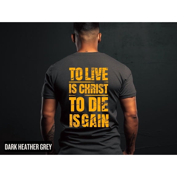 Men's Christian Tshirt, To Live Is Christ, To Die is Gain, Baptisim, Rugged design. Religious Tee, Jesus Him All Size S-5Xl