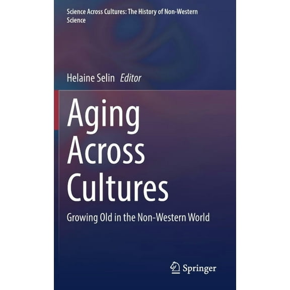 Science Across Cultures: The History of Aging Across Cultures: Growing Old in the Non-Western World, Book 10, (Hardcover)