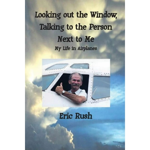Looking Out the Window, Talking to the Person Next to Me: My Life in Airplanes, (Paperback)