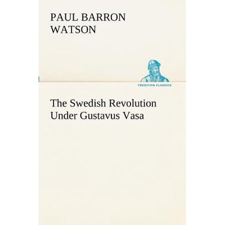 The Swedish Revolution Under Gustavus Vasa - 