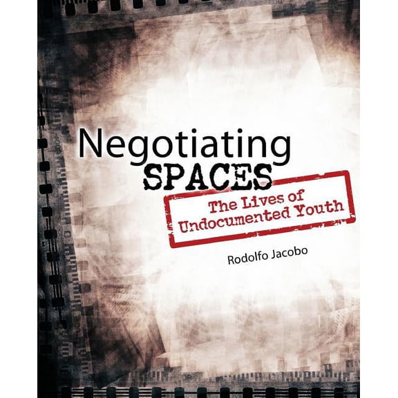 Negotiating Spaces: The Lives of Undocumented Youth, (Paperback)