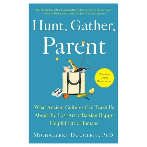 Hunt, Gather, Parent: What Ancient Cultures Can Teach Us About the Lost Art of Raising Happy, Helpful Little Humans, (Paperback)