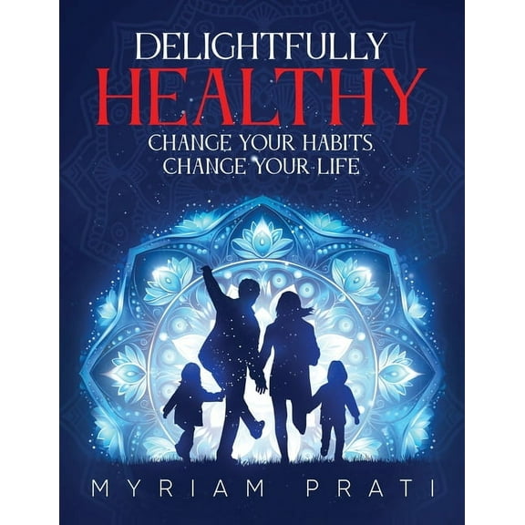 Delightfully Healthy: Change Your Habits, Change Your Life, (Paperback)
