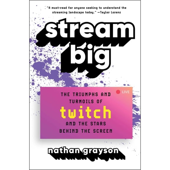 Stream Big: The Triumphs and Turmoils of Twitch and the Stars Behind the Screen, (Paperback)