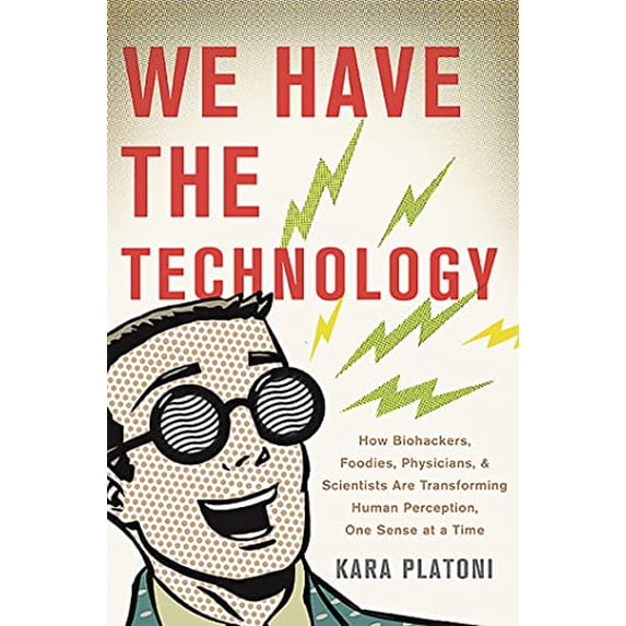 Pre-Owned We Have the Technology: How Biohackers, Foodies, Physicians, and Scientists Are Transforming Human Perception, One Sense at a Time (Hardcover) 0465089976 9780465089970