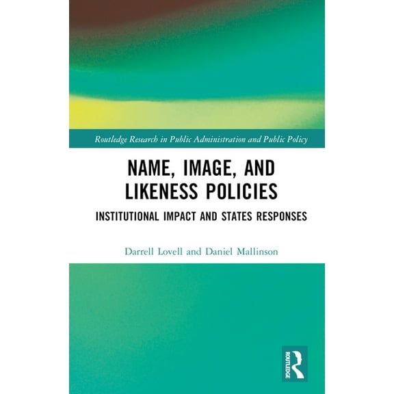 Routledge Research in Public Administrat Name, Image, and Likeness Policies: Institutional Impact and States Responses, (Hardcover)