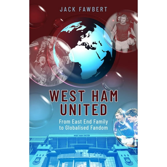 West Ham United : From East End Family to Globalised Fandom (Hardcover)