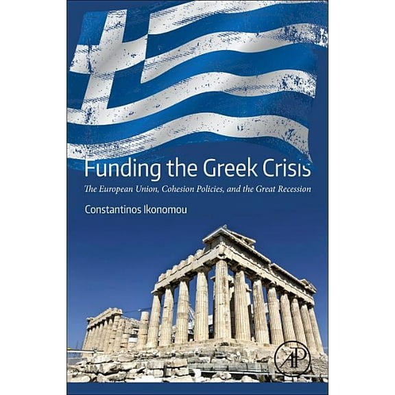 Funding the Greek Crisis: The European Union, Cohesion Policies, and the Great Recession, (Paperback)