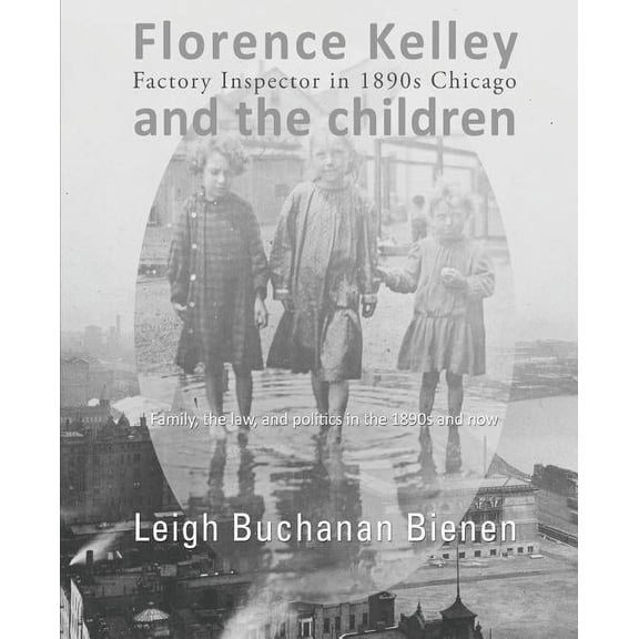 Florence Kelley and the Children : Factory Inspector in 1890s Chicago
