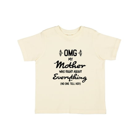 

Inktastic OMG My Mother was Right abuot Everything! Gift Toddler Boy or Toddler Girl T-Shirt