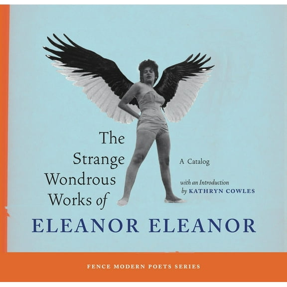 Fence Modern Poets The Strange Wondrous Works of Eleanor Eleanor, (Paperback)