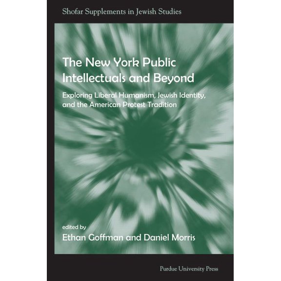 Shofar Supplements in Jewish Studies The New York Public Intellectuals and Beyond: Exploring Liberal Humanism, Jewish Identity, and the American Protest Trad, (Paperback)