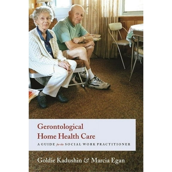 Gerontological Home Health Care: A Guide for the Social Work Practitioner, (Hardcover)