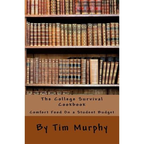 Pre-Owned The College Survival Cookbook: Comfort Food on a Student Budget (Paperback) by Dr. Tim Murphy