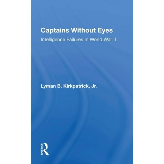Captains Without Eyes: Intelligence Failures In World War Ii, (Paperback)