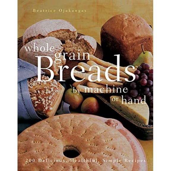 Pre-Owned Whole Grain Breads by Machine or Hand: 200 Delicious, Healthful, Simple Recipes (Paperback) 076453825X 9780764538254