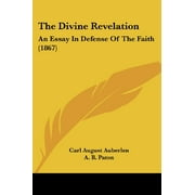 The Divine Revelation: An Essay In Defense Of The Faith (1867) [Paperback] [Nov 26, 2008] Auberlen, Carl August and Pato