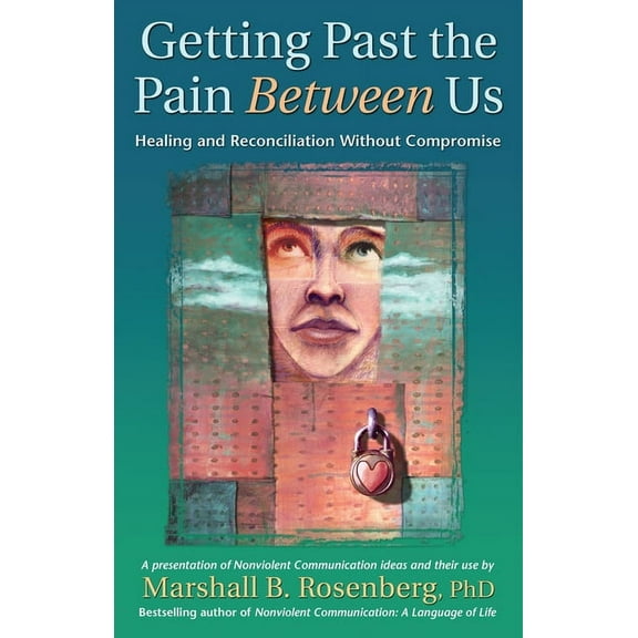 Nonviolent Communication Guides Getting Past the Pain Between Us: Healing and Reconciliation Without Compromise, (Paperback)