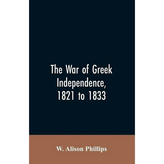 The war of Greek independence, 1821 to 1833, (Paperback)