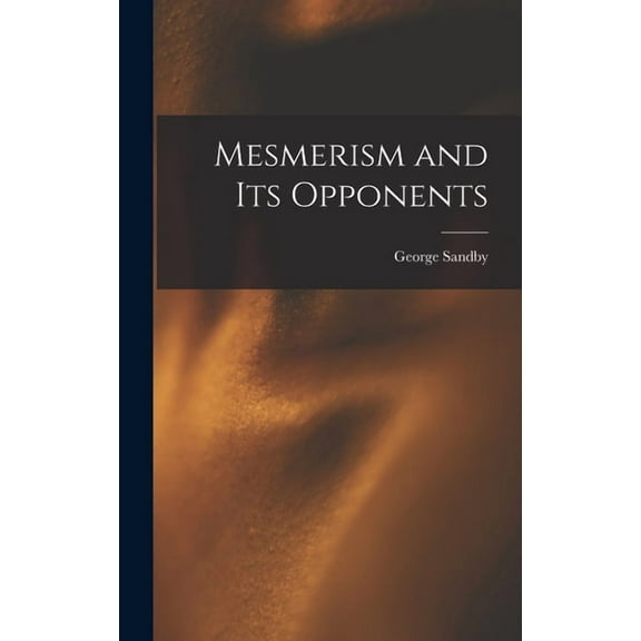 Mesmerism and Its Opponents (Hardcover)