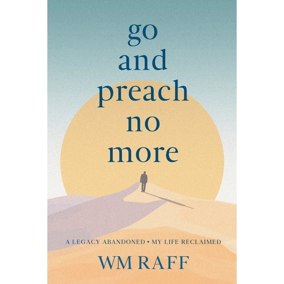 Go and Preach No More A Legacy Abandoned My Life Reclaimed, (Paperback)