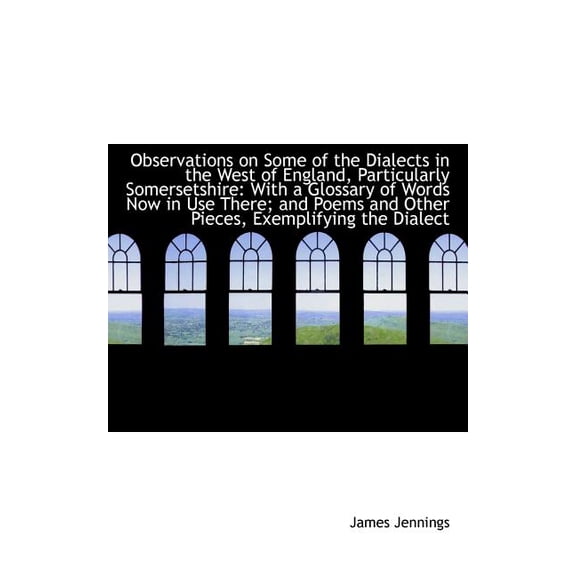 Observations on Some of the Dialects in the West of England, Particularly Somersetshire: With a Glos, (Paperback)