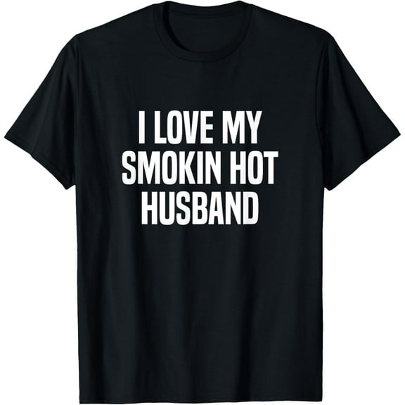 I Love My Smokin Hot Husband Funny Gift Wife Valentine's Day T-Shirt