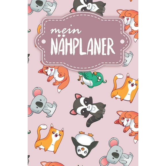 Nähplaner : für deine neuen Nähprojekte zum Ausfüllen mit Maßtabellen   Projektseiten - Motiv: Rosa Tierwelt (Paperback)