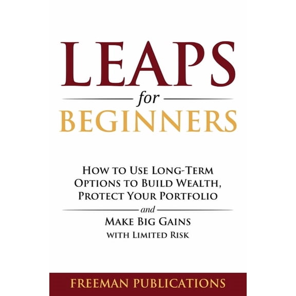 LEAPS for Beginners: How to Use Long-Term Options to Build Wealth, Protect Your Portfolio and Make Big Gains with Limite, (Paperback)