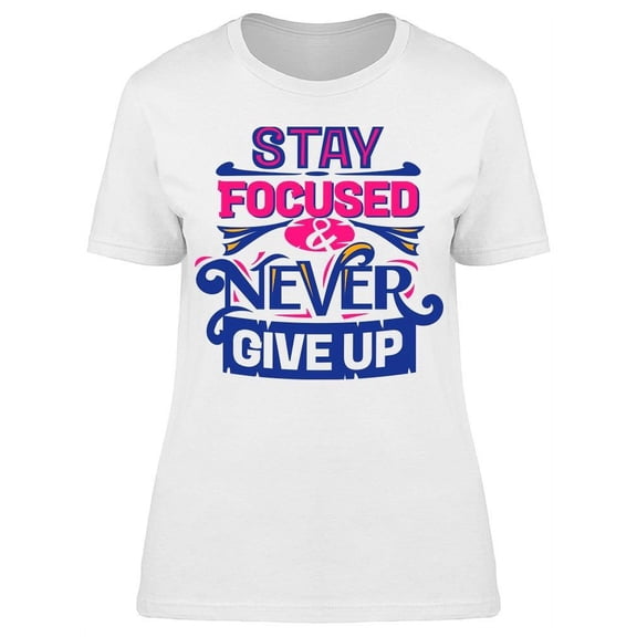 Stay Focus And Never Give Up T-Shirt Women -Image by Shutterstock, Female XX-Large