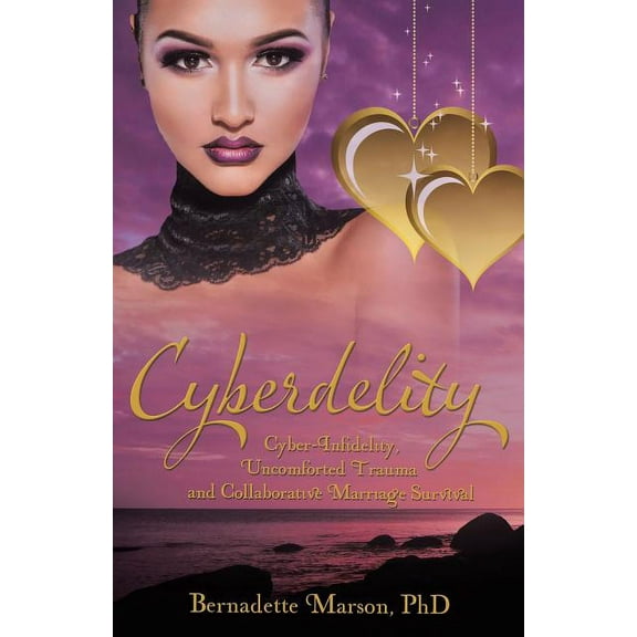 Cyberdelity: Cyber-Infidelity, Uncomforted Trauma and Collaborative Marriage Survival (Paperback)