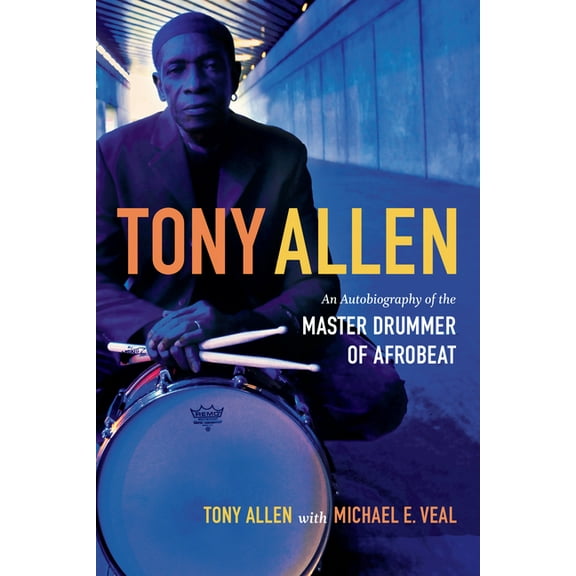 Tony Allen: An Autobiography of the Master Drummer of Afrobeat, (Paperback)