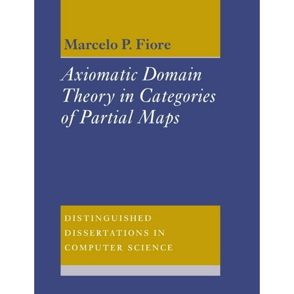 Distinguished Dissertations in Computer  Axiomatic Domain Theory in Categories of Partial Maps, Book 14, (Paperback)