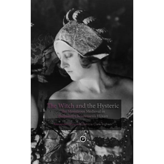 The Witch and the Hysteric: The Monstrous Medieval in Benjamin Christensen's HÃ¤xan, (Paperback)
