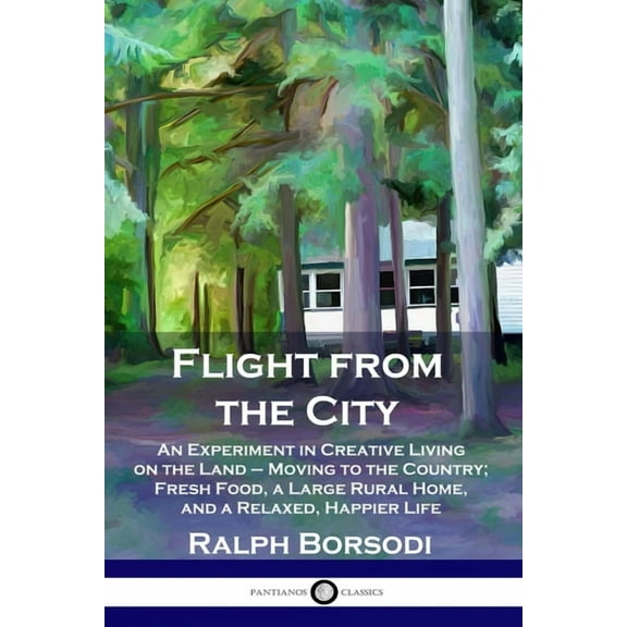 Flight from the City: An Experiment in Creative Living on the Land - Moving to the Country; Fresh Food, a Large Rural Home, and a Relaxed, Happier Life (Paperback)