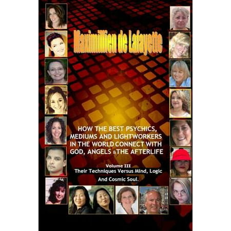 Volume 3. How the Best Psychics, Mediums and Lightworkers in the World Connect with God, Angels and the
