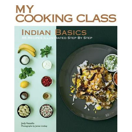 Recipes Illustrated Step - Indian Basics : 85 Recipes Illustrated Step by Step