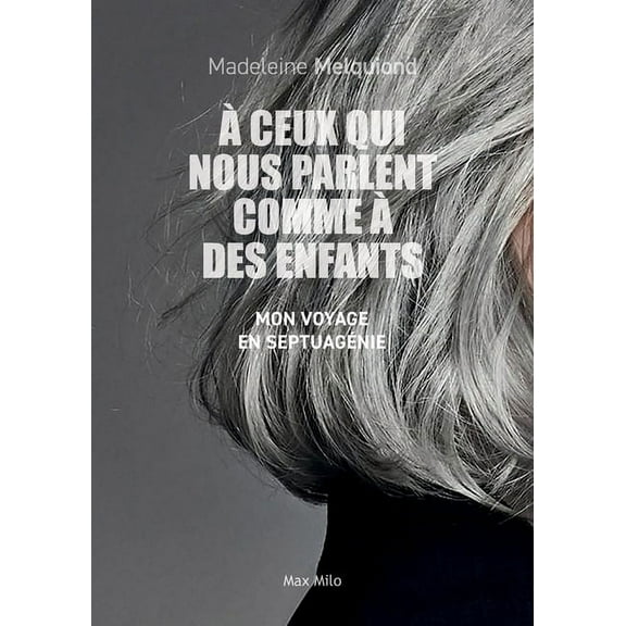 A ceux qui nous parlent comme Ã  des enfants: Mon voyage en septuagÃ©nie, (Paperback)
