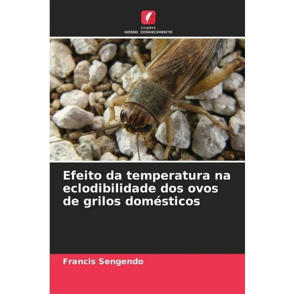 Efeito da temperatura na eclodibilidade dos ovos de grilos domésticos, (Paperback)