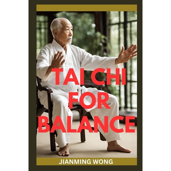 Tai CHI for Balance: Simple Chair-Based Exercises For Injury Prevention, Enhanced Mobility, Strength, Flexibility, And W, (Paperback)
