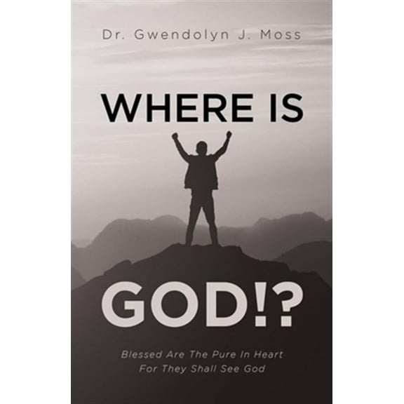 Where Is God!?: Blessed Are The Pure In Heart For They Shall See God (Paperback)