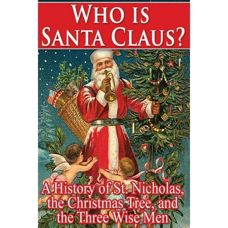 Who Is Santa Claus? : A History of St. Nicholas, the Christmas Tree, and the